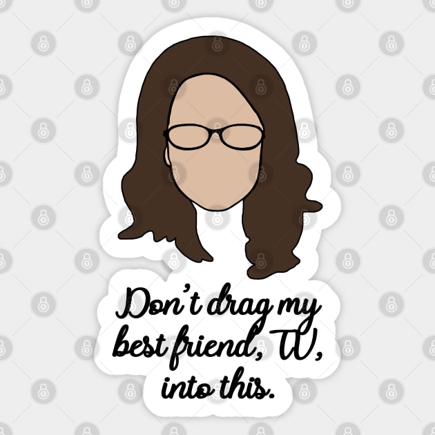 dont drag my best friend, tv into this Sticker by aluap1006